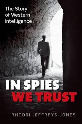 In Spies We Trust: The Story of Western Intelligence - Rhodri Jeffreys-Jones - cover