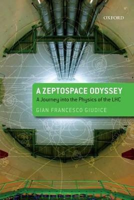 A Zeptospace Odyssey: A Journey into the Physics of the LHC - Gian Francesco Giudice - cover