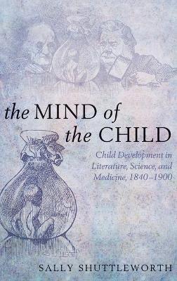 The Mind of the Child: Child Development in Literature, Science, and Medicine, 1840-1900 - Sally Shuttleworth - cover