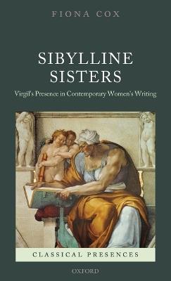 Sibylline Sisters: Virgil's Presence in Contemporary Women's Writing - Fiona Cox - cover