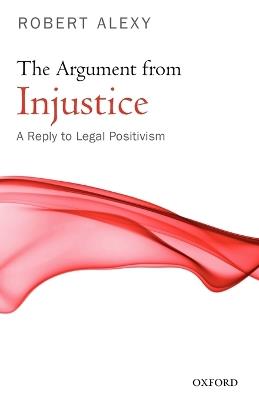 The Argument from Injustice: A Reply to Legal Positivism - Robert Alexy - cover