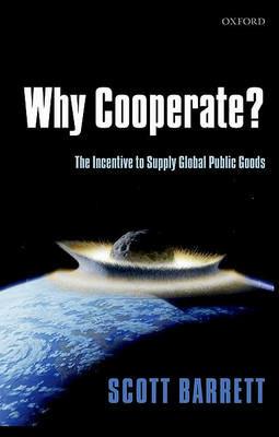 Why Cooperate?: The Incentive to Supply Global Public Goods - Scott Barrett - cover