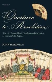 Overture to Revolution: The 1787 Assembly of Notables and the Crisis of France's Old Regime - John Hardman - cover