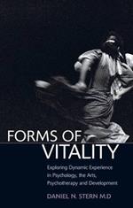 Forms of Vitality: Exploring Dynamic Experience in Psychology, the Arts, Psychotherapy, and Development