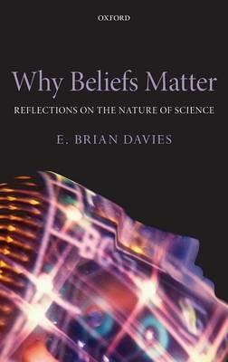 Why Beliefs Matter: Reflections on the Nature of Science - E. Brian Davies - cover
