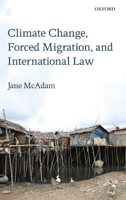 Climate Change, Forced Migration, and International Law - Jane McAdam - cover