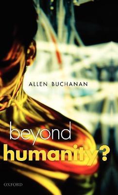 Beyond Humanity?: The Ethics of Biomedical Enhancement - Allen E. Buchanan - cover