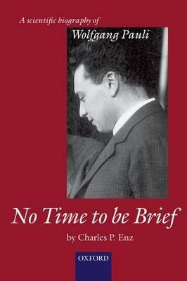 No Time to be Brief: A scientific biography of Wolfgang Pauli - Charles P. Enz - cover