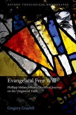 Evangelical Free Will: Phillipp Melanchthon's Doctrinal Journey on the Origins of Faith - Gregory Graybill - cover