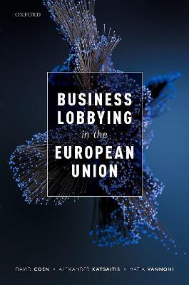 Business Lobbying in the European Union - David Coen,Alexander Katsaitis,Matia Vannoni - cover