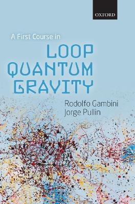 A First Course in Loop Quantum Gravity - Rodolfo Gambini,Jorge Pullin - cover