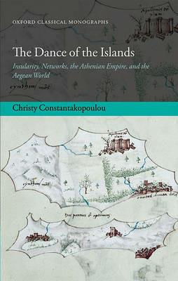 The Dance of the Islands: Insularity, Networks, the Athenian Empire, and the Aegean World - Christy Constantakopoulou - cover