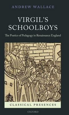 Virgil's Schoolboys: The Poetics of Pedagogy in Renaissance England - Andrew Wallace - cover
