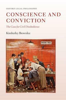 Conscience and Conviction: The Case for Civil Disobedience - Kimberley Brownlee - cover