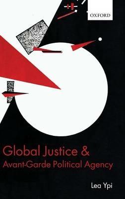 Global Justice and Avant-Garde Political Agency - Lea Ypi - cover