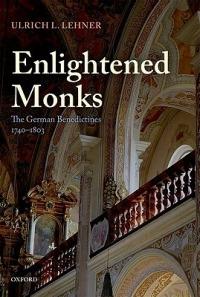 Enlightened Monks: The German Benedictines 1740-1803 - Ulrich L. Lehner - cover