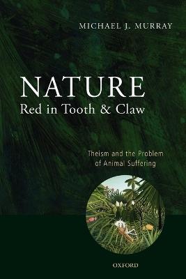 Nature Red in Tooth and Claw: Theism and the Problem of Animal Suffering - Michael Murray - cover