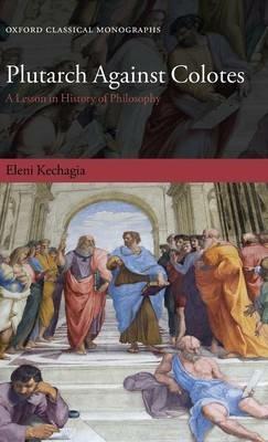 Plutarch Against Colotes: A Lesson in History of Philosophy - Eleni Kechagia - cover