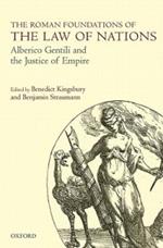 The Roman Foundations of the Law of Nations: Alberico Gentili and the Justice of Empire