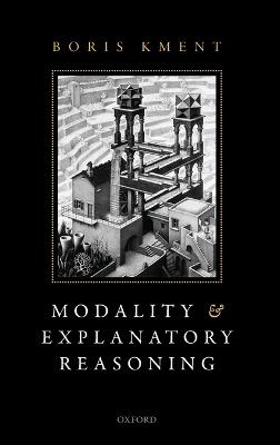 Modality and Explanatory Reasoning - Boris Kment - cover