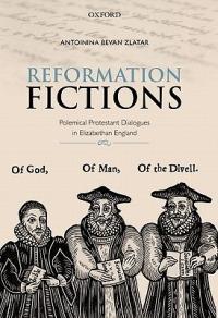 Reformation Fictions: Polemical Protestant Dialogues in Elizabethan England - Antoinina Bevan Zlatar - cover