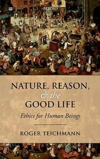 Nature, Reason, and the Good Life: Ethics for Human Beings - Roger Teichmann - cover