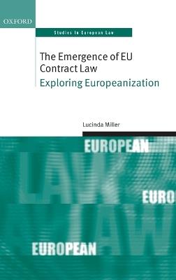 The Emergence of EU Contract Law: Exploring Europeanization - Lucinda Miller - cover