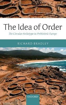 The Idea of Order: The Circular Archetype in Prehistoric Europe - Richard Bradley - cover