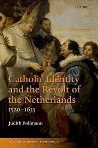 Catholic Identity and the Revolt of the Netherlands, 1520-1635 - Judith Pollmann - cover