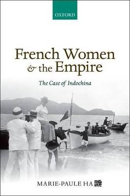 French Women and the Empire: The Case of Indochina - Marie-Paule Ha - cover