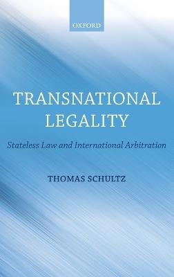 Transnational Legality: Stateless Law and International Arbitration - Thomas Schultz - cover