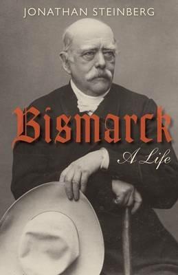 Bismarck: A Life - Jonathan Steinberg - cover