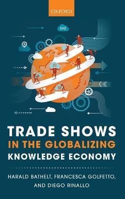 Trade Shows in the Globalizing Knowledge Economy - Harald Bathelt,Francesca Golfetto,Diego Rinallo - cover