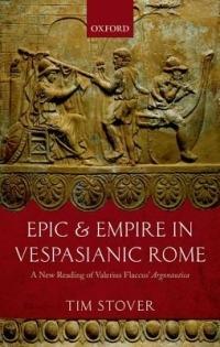 Epic and Empire in Vespasianic Rome: A New Reading of Valerius Flaccus' Argonautica - Tim Stover - cover