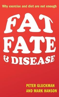Fat, Fate, and Disease: Why exercise and diet are not enough - Peter Gluckman,Mark Hanson - cover
