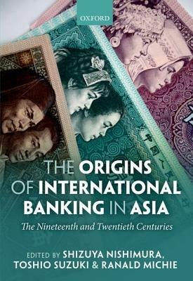The Origins of International Banking in Asia: The Nineteenth and Twentieth Centuries - cover