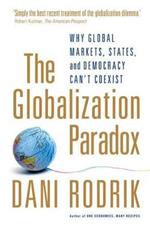 The Globalization Paradox: Why Global Markets, States, and Democracy Can't Coexist