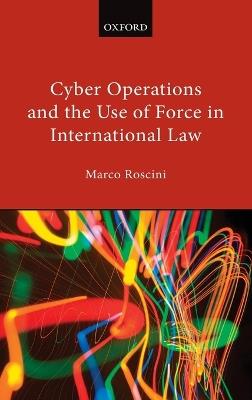 Cyber Operations and the Use of Force in International Law - Marco Roscini - cover
