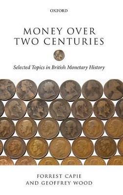 Money over Two Centuries: Selected Topics in British Monetary History - Forrest Capie,Geoffrey Wood - cover