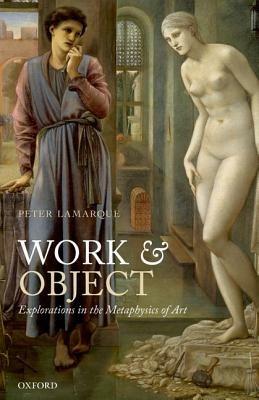 Work and Object: Explorations in the Metaphysics of Art - Peter Lamarque - cover
