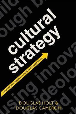 Cultural Strategy: Using Innovative Ideologies to Build Breakthrough Brands - Douglas Holt,Douglas Cameron - cover