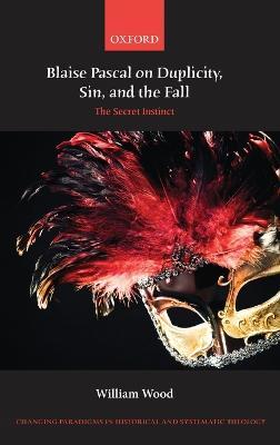 Blaise Pascal on Duplicity, Sin, and the Fall: The Secret Instinct - William Wood - cover