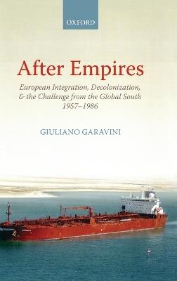 After Empires: European Integration, Decolonization, and the Challenge from the Global South 1957-1986 - Giuliano Garavini,Translated by Richard R. Nybakken - cover