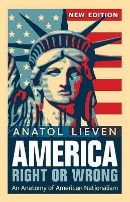 America Right or Wrong: An Anatomy of American Nationalism NEW EDITION - Anatol Lieven - cover