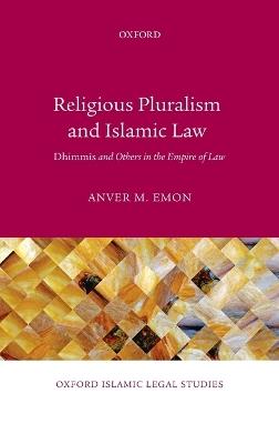 Religious Pluralism and Islamic Law: Dhimmis and Others in the Empire of Law - Anver M. Emon - cover