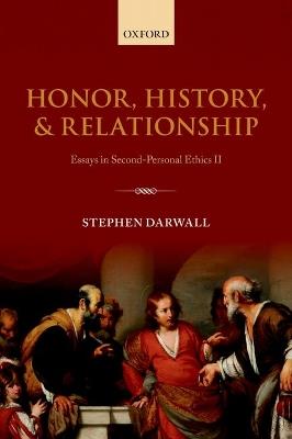Honor, History, and Relationship: Essays in Second-Personal Ethics II - Stephen Darwall - cover