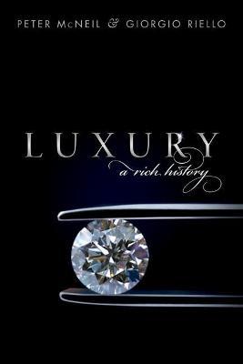 Luxury: A Rich History - Peter McNeil,Giorgio Riello - cover