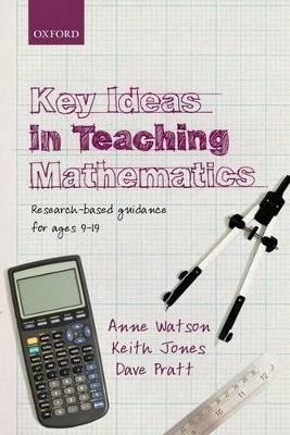 Key Ideas in Teaching Mathematics: Research-based guidance for ages 9-19 - Anne Watson,Keith Jones,Dave Pratt - cover