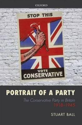 Portrait of a Party: The Conservative Party in Britain 1918-1945 - Stuart Ball - cover