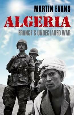 Algeria: France's Undeclared War - Martin Evans - cover